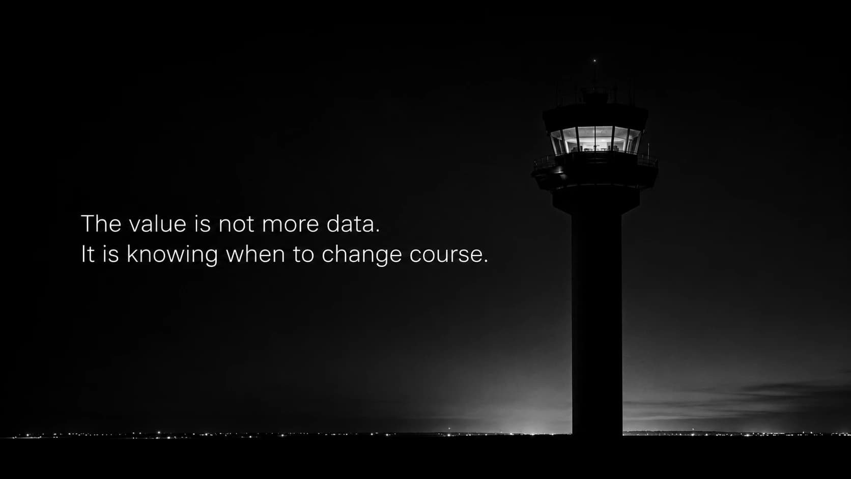 The value is not more data. It is knowing when to change course.